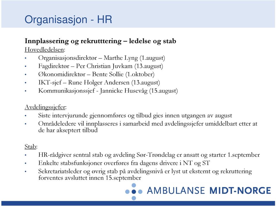 august) Avdelingssjefer: Siste intervjurunde gjennomføres og tilbud gies innen utgangen av august Områdeledere vil innplasseres i samarbeid med avdelingssjefer umiddelbart etter at de har