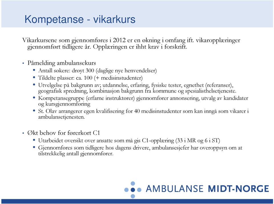 100 (+ medisinstudenter) Utvelgelse på bakgrunn av; utdannelse, erfaring, fysiske tester, egnethet (referanser), geografisk spredning, kombinasjon bakgrunn fra kommune og spesialisthelsetjeneste.