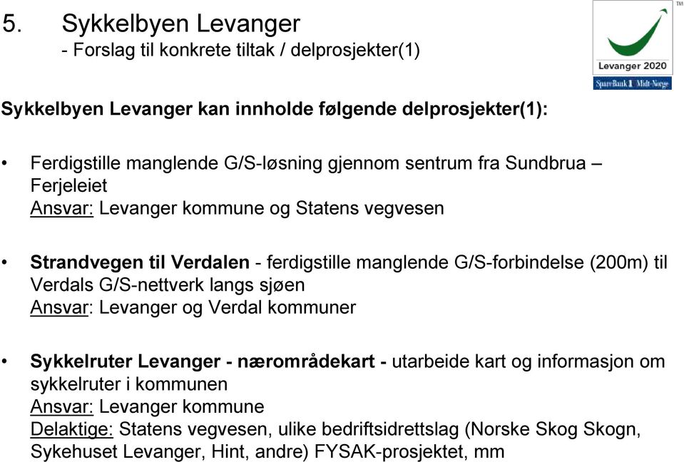 G/S-forbindelse (200m) til Verdals G/S-nettverk langs sjøen Ansvar: Levanger og Verdal kommuner Sykkelruter Levanger - nærområdekart - utarbeide kart og