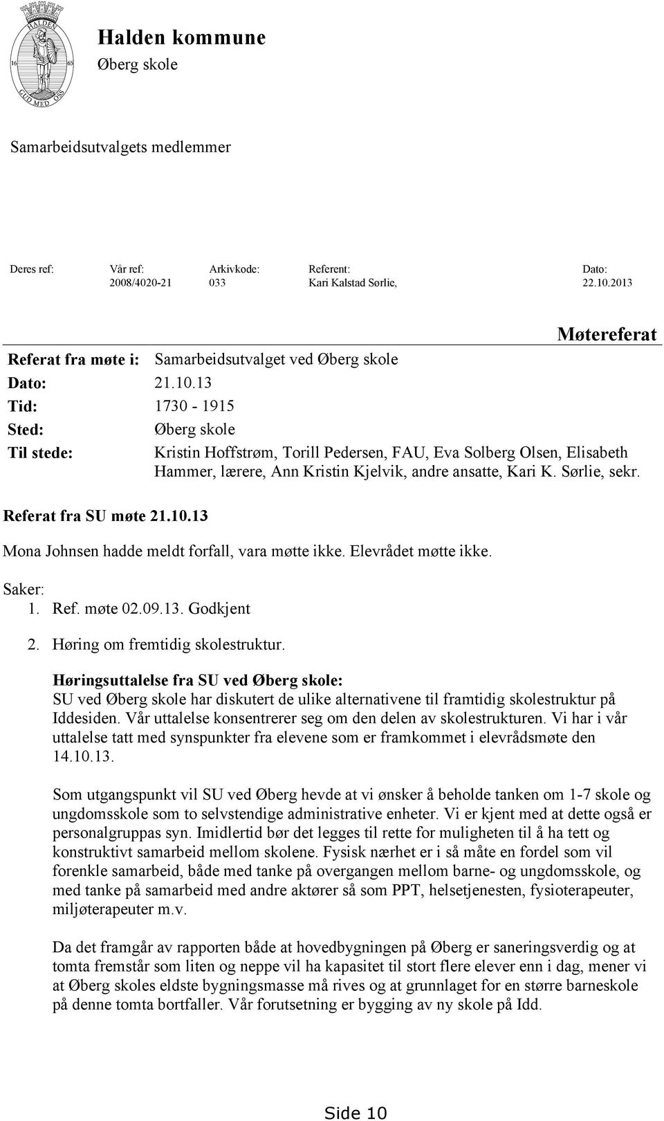 13 Tid: 1730-1915 Sted: Øberg skole Til stede: Kristin Hoffstrøm, Torill Pedersen, FAU, Eva Solberg Olsen, Elisabeth Hammer, lærere, Ann Kristin Kjelvik, andre ansatte, Kari K. Sørlie, sekr.