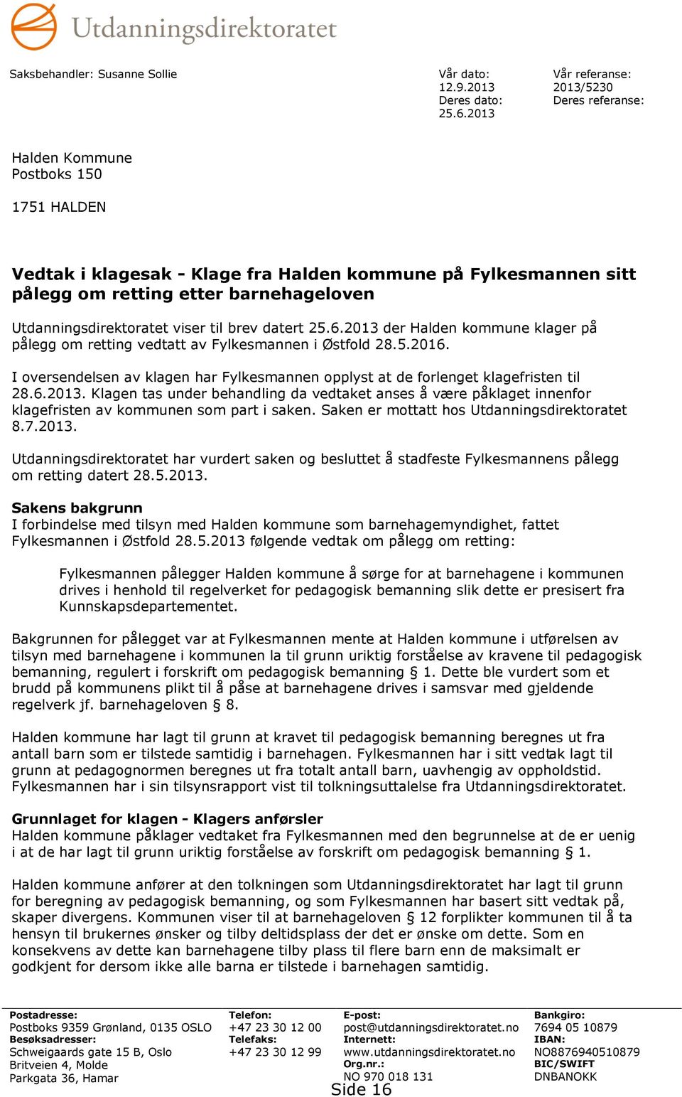 Utdanningsdirektoratet viser til brev datert 25.6.2013 der Halden kommune klager på pålegg om retting vedtatt av Fylkesmannen i Østfold 28.5.2016.