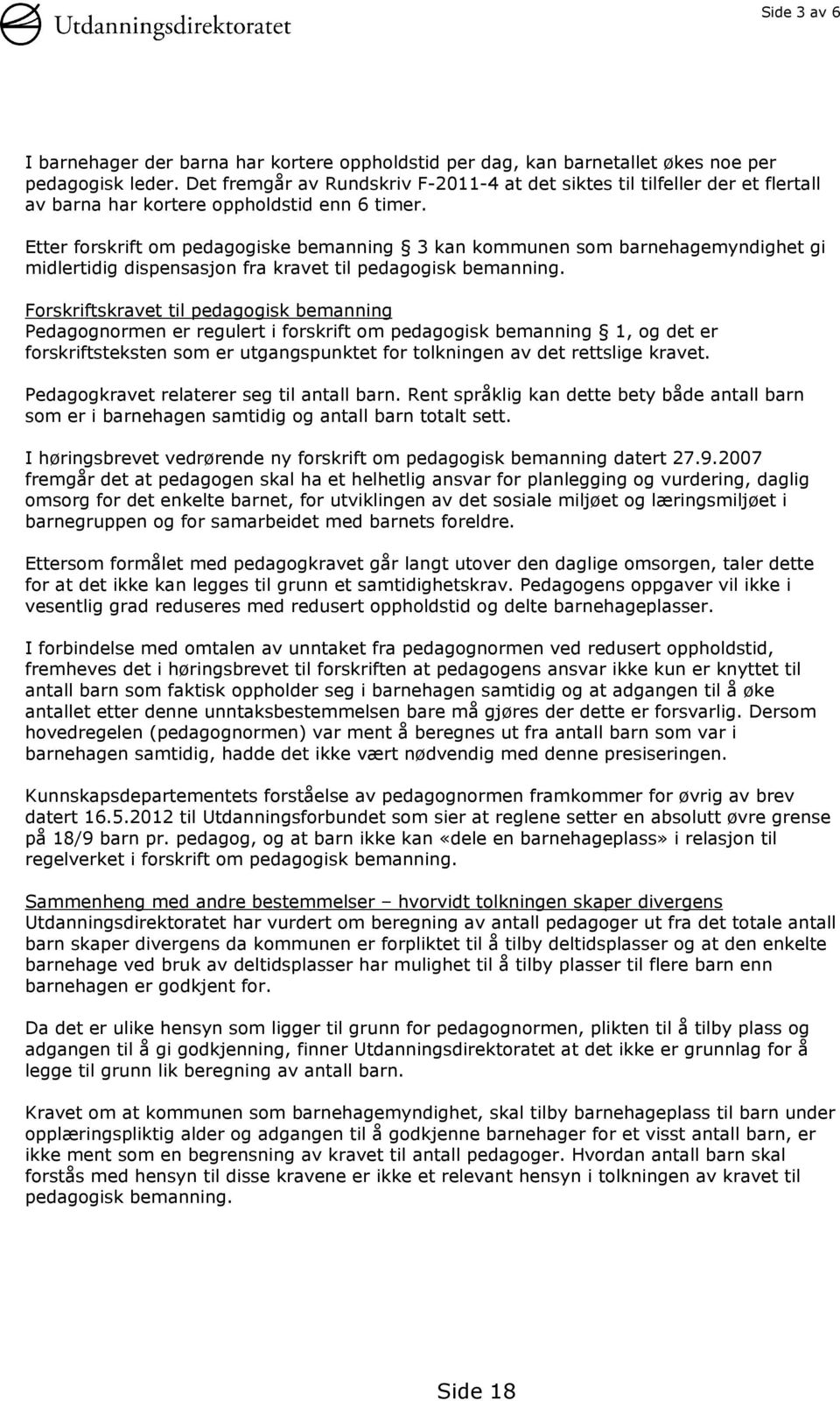 Etter forskrift om pedagogiske bemanning 3 kan kommunen som barnehagemyndighet gi midlertidig dispensasjon fra kravet til pedagogisk bemanning.