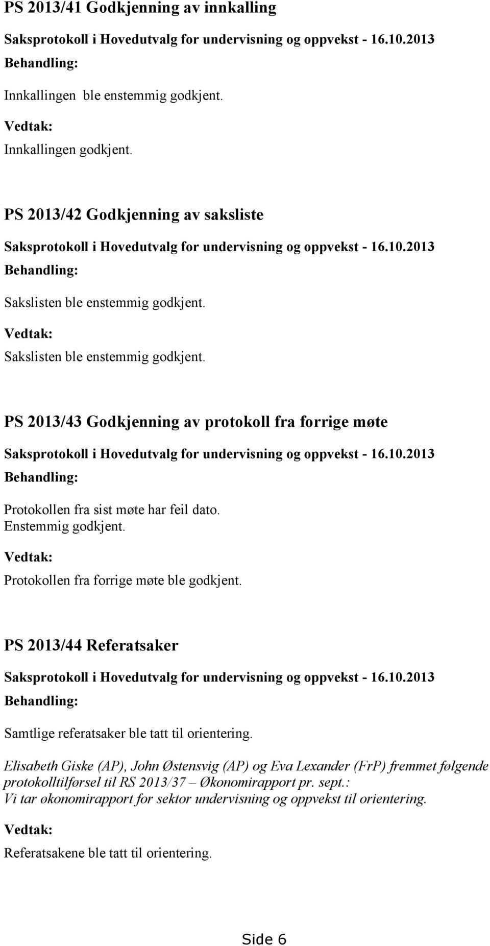 PS 2013/43 Godkjenning av protokoll fra forrige møte Saksprotokoll i Hovedutvalg for undervisning og oppvekst - 16.10.2013 Behandling: Protokollen fra sist møte har feil dato. Enstemmig godkjent.