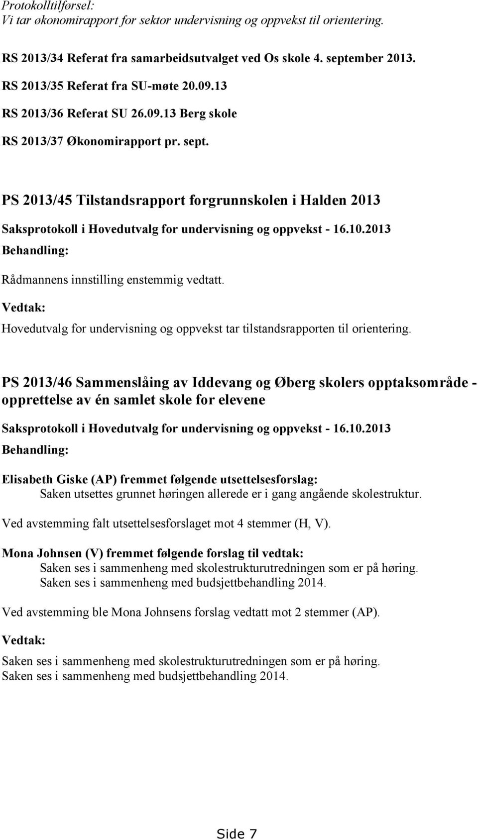 PS 2013/45 Tilstandsrapport forgrunnskolen i Halden 2013 Saksprotokoll i Hovedutvalg for undervisning og oppvekst - 16.10.2013 Behandling: Rådmannens innstilling enstemmig vedtatt.