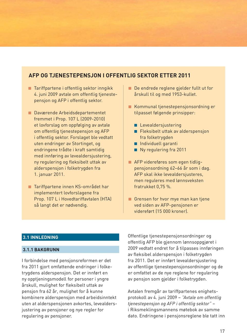 Forslaget ble vedtatt uten endringer av Stortinget, og endringene trådte i kraft samtidig med innføring av levealdersjustering, ny regulering og fleksibelt uttak av alderspensjon i folketrygden fra 1.