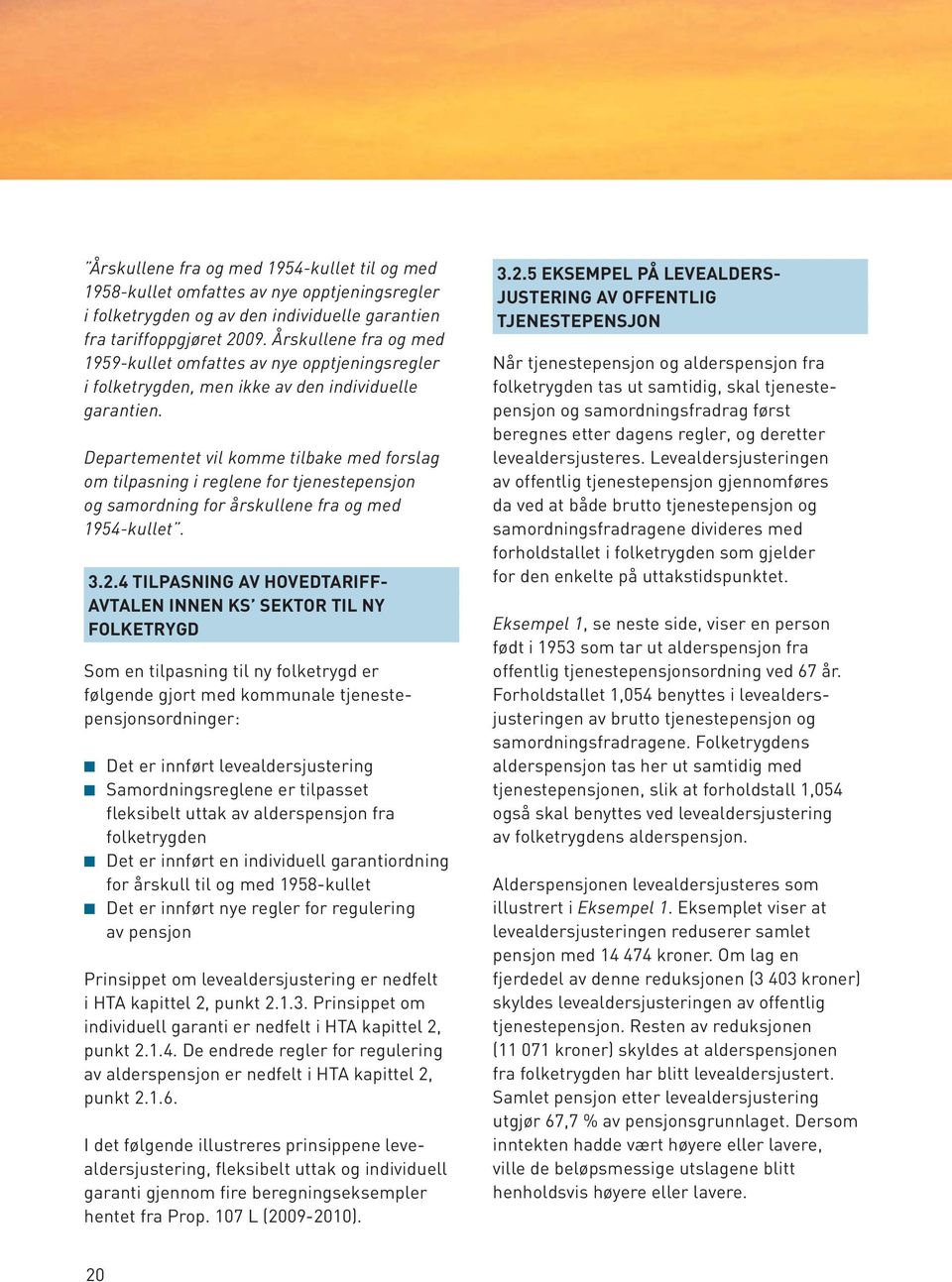 Departementet vil komme tilbake med forslag om tilpasning i reglene for tjenestepensjon og samordning for årskullene fra og med 1954-kullet. 3.2.