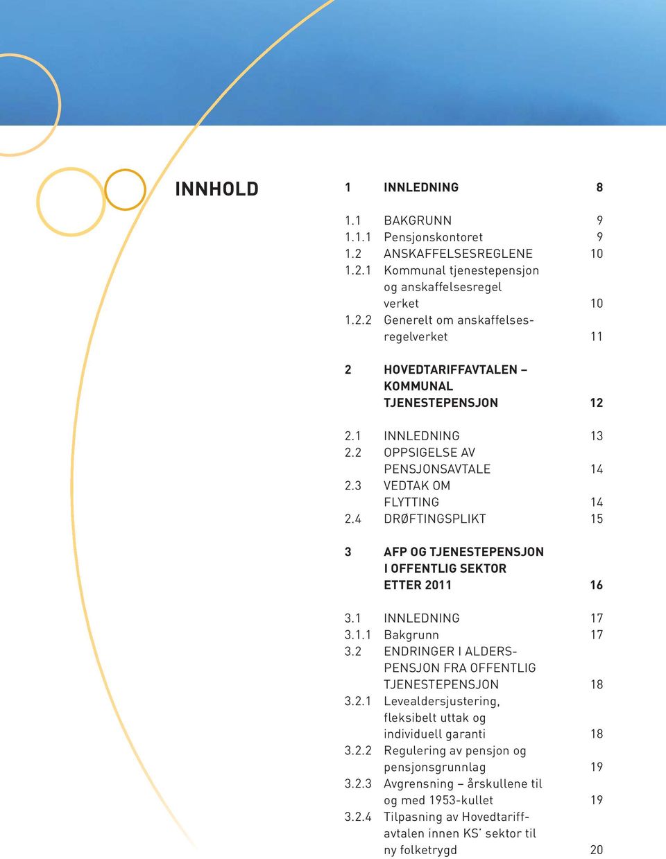 2 ENDRINGER I ALDERS- PENSJON FRA OFFENTLIG TJENESTEPENSJON 18 3.2.1 Levealdersjustering, fleksibelt uttak og individuell garanti 18 3.2.2 Regulering av pensjon og pensjonsgrunnlag 19 3.2.3 Avgrensning årskullene til og med 1953-kullet 19 3.