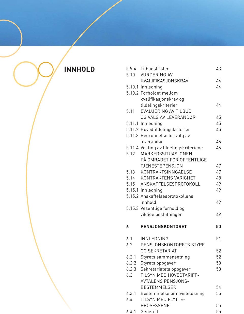 12 MARKEDSSITUASJONEN PÅ OMRÅDET FOR OFFENTLIGE TJENESTEPENSJON 47 5.13 KONTRAKTSINNGÅELSE 47 5.14 KONTRAKTENS VARIGHET 48 5.15 ANSKAFFELSESPROTOKOLL 49 5.15.1 Innledning 49 5.15.2 Anskaffelsesprotokollens innhold 49 5.