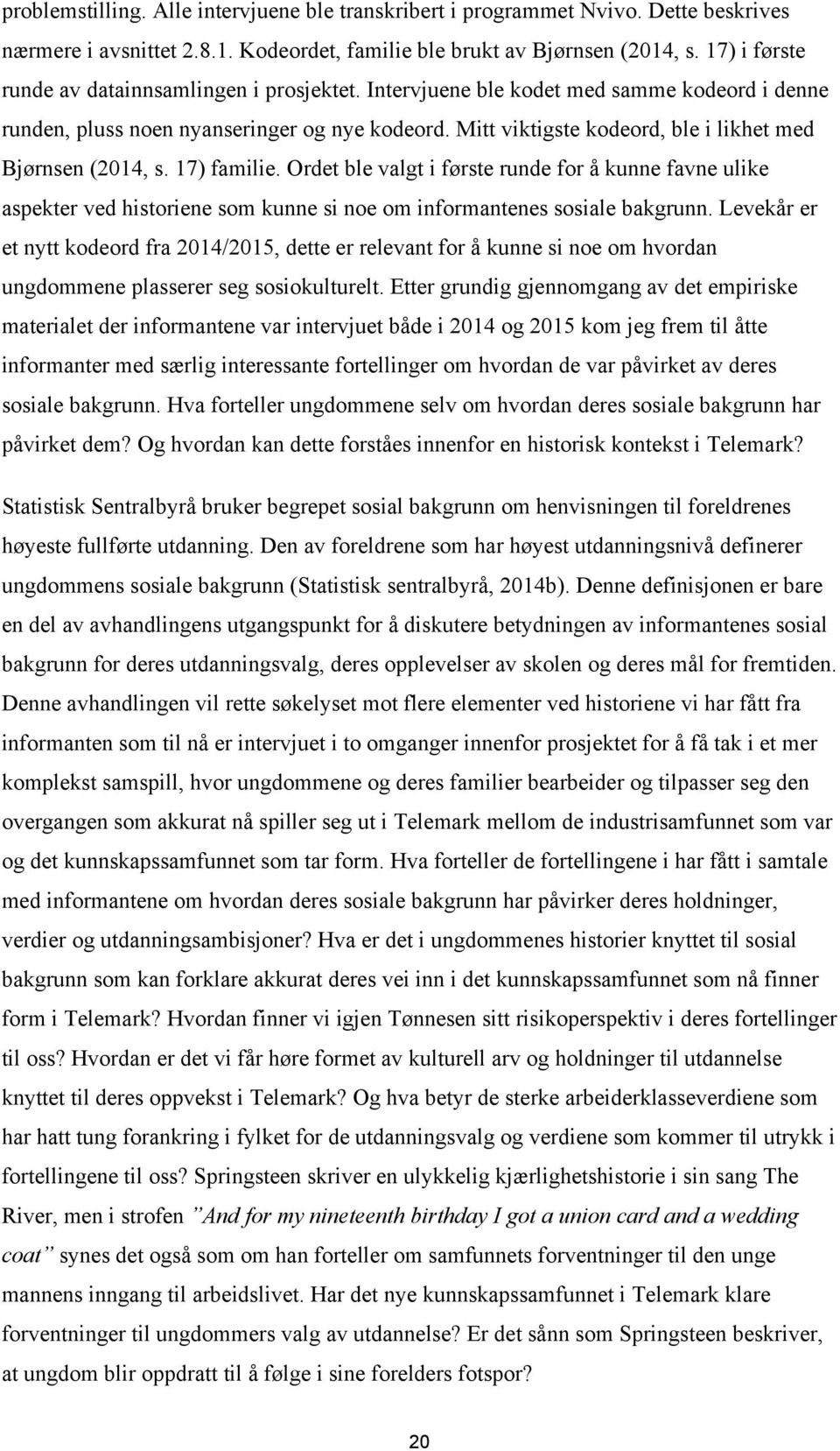 Mitt viktigste kodeord, ble i likhet med Bjørnsen (2014, s. 17) familie.