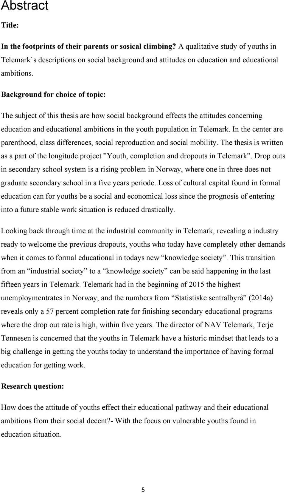 Background for choice of topic: The subject of this thesis are how social background effects the attitudes concerning education and educational ambitions in the youth population in Telemark.