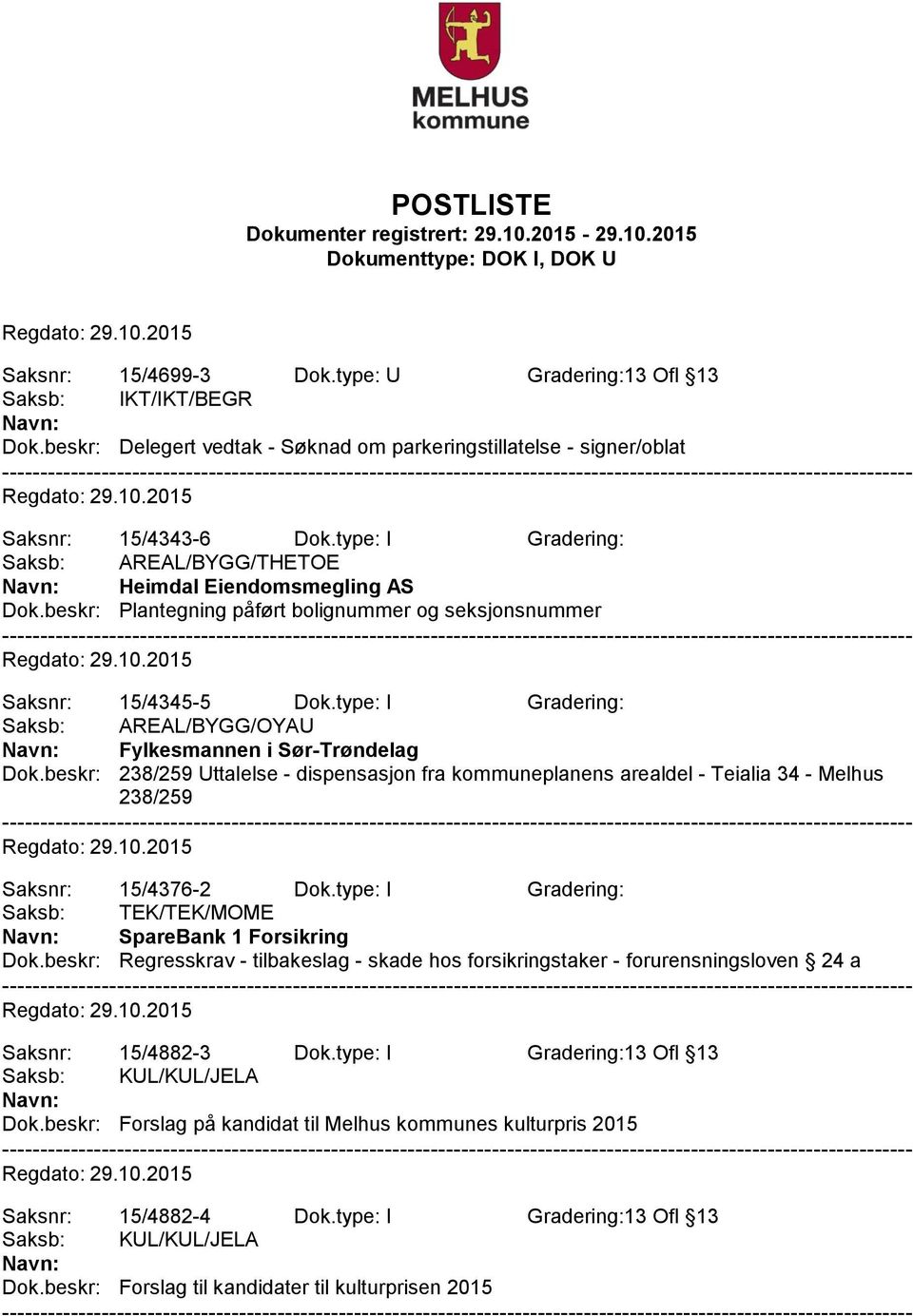 type: I Gradering: Saksb: AREAL/BYGG/OYAU Fylkesmannen i Sør-Trøndelag Dok.beskr: 238/259 Uttalelse - dispensasjon fra kommuneplanens arealdel - Teialia 34 - Melhus 238/259 Saksnr: 15/4376-2 Dok.