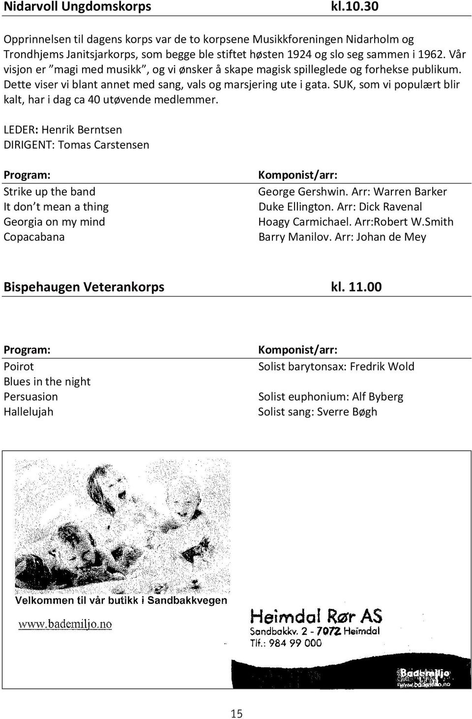 SUK, som vi populært blir kalt, Opprinnelsen har i dag til ca dagens 40 utøvende korps medlemmer.