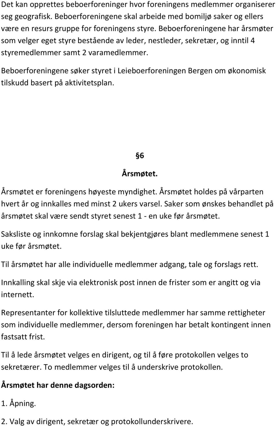 Beboerforeningene søker styret i Leieboerforeningen Bergen om økonomisk tilskudd basert på aktivitetsplan. 6 Årsmøtet. Årsmøtet er foreningens høyeste myndighet.