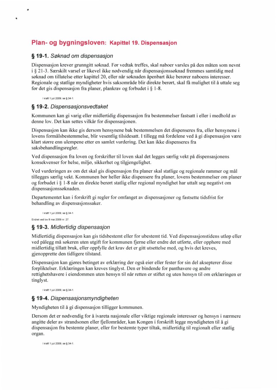 Regionale og statlige myndigheter hvis saksområde blir direkte berørt, skal få mulighet til å uttale seg før det gis dispensasjon fra planer, plankrav og forbudet i 1-8.