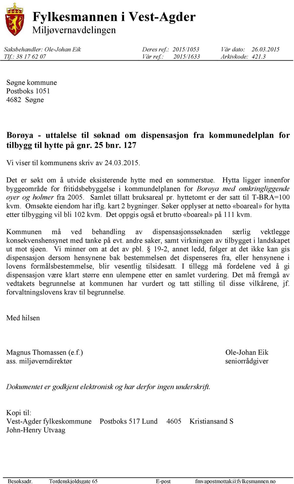 127 Vi viser til kommunens skriv av 24.03.2015. Det er søkt om å utvide eksisterende hytte med en sommerstue.