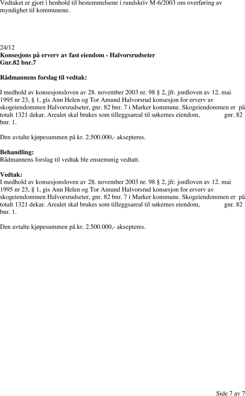 mai 1995 nr 23, 1, gis Ann Helen og Tor Amund Halvorsrud konsesjon for erverv av skogeiendommen Halvorsrudseter, gnr. 82 bnr. 7 i Marker kommune. Skogeiendommen er på totalt 1321 dekar.