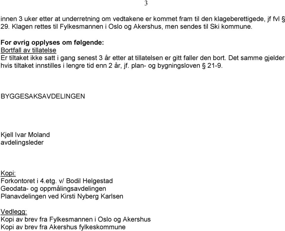 For øvrig opplyses om følgende: Bortfall av tillatelse Er tiltaket ikke satt i gang senest 3 år etter at tillatelsen er gitt faller den bort.