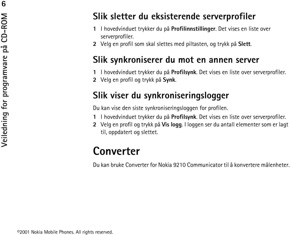 Det vises en liste over serverprofiler. 2 Velg en profil og trykk på Synk. Slik viser du synkroniseringslogger Du kan vise den siste synkroniseringsloggen for profilen.