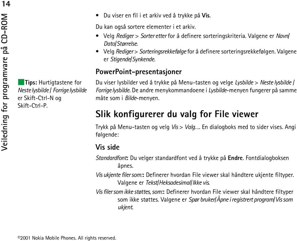 PowerPoint-presentasjoner Du viser lysbilder ved å trykke på Menu-tasten og velge Lysbilde > Neste lysbilde / Forrige lysbilde.