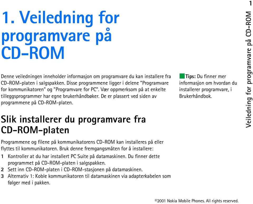 De er plassert ved siden av programmene på CD-ROM-platen. Tips: Du finner mer informasjon om hvordan du installerer programvare, i Brukerhåndbok.