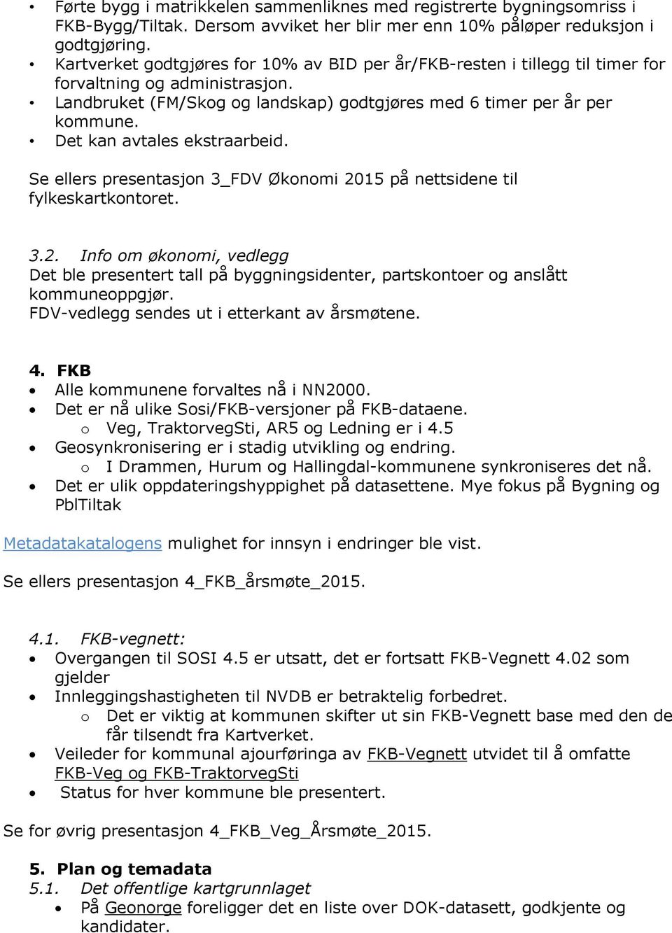 Det kan avtales ekstraarbeid. Se ellers presentasjon 3_FDV Økonomi 2015 på nettsidene til fylkeskartkontoret. 3.2. Info om økonomi, vedlegg Det ble presentert tall på byggningsidenter, partskontoer og anslått kommuneoppgjør.