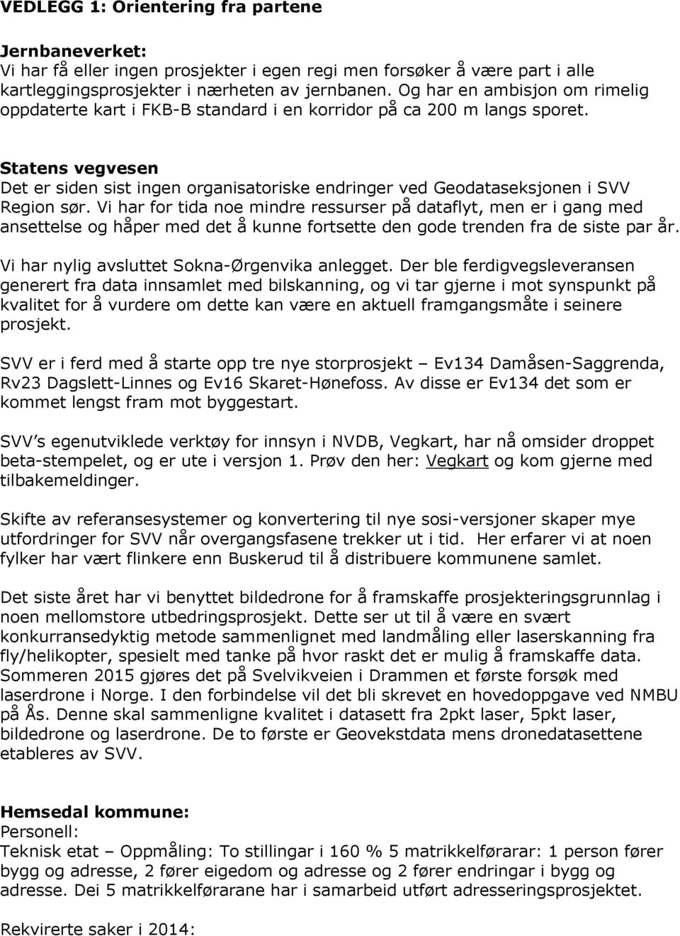 Statens vegvesen Det er siden sist ingen organisatoriske endringer ved Geodataseksjonen i SVV Region sør.