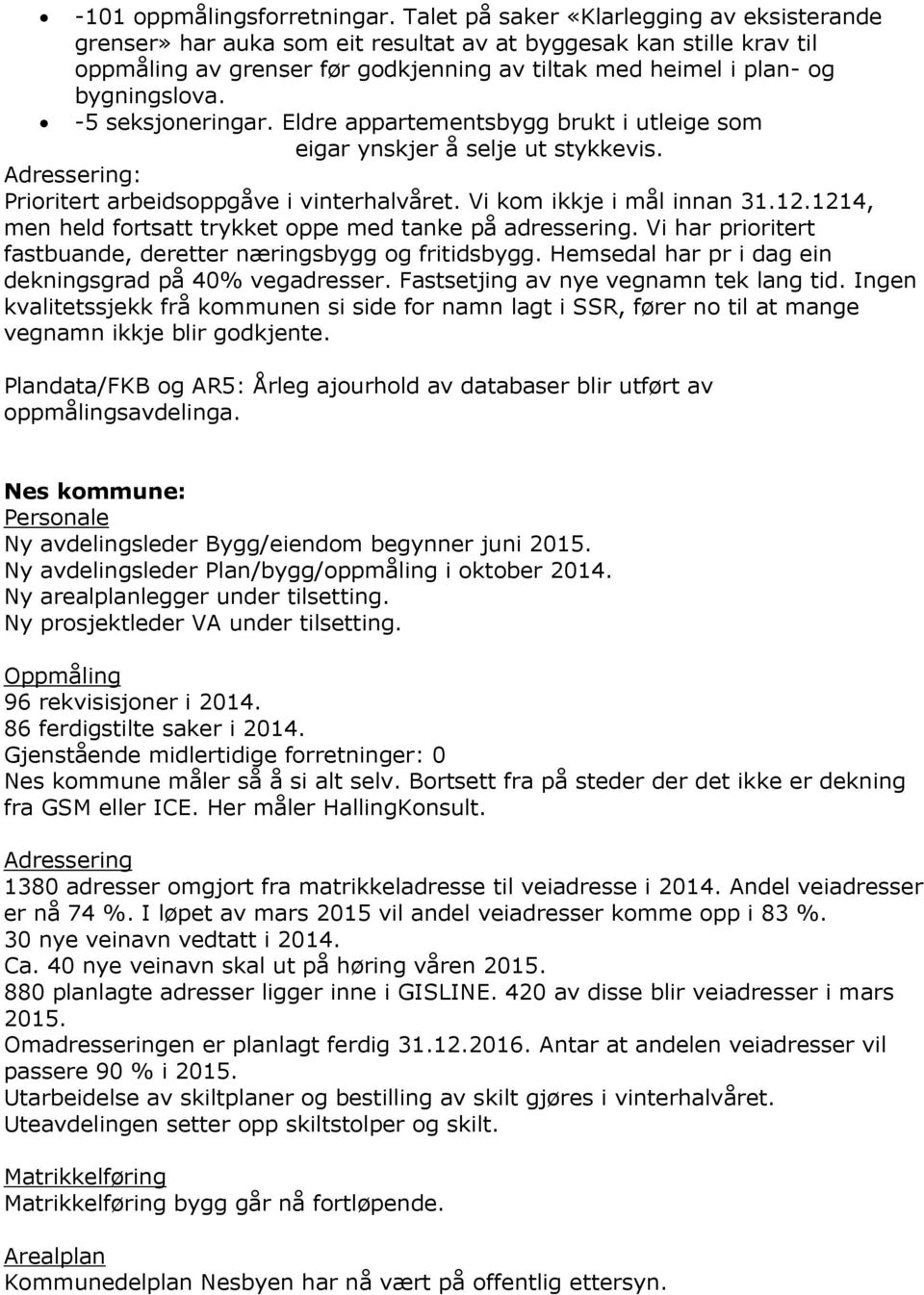 -5 seksjoneringar. Eldre appartementsbygg brukt i utleige som eigar ynskjer å selje ut stykkevis. Adressering: Prioritert arbeidsoppgåve i vinterhalvåret. Vi kom ikkje i mål innan 31.12.