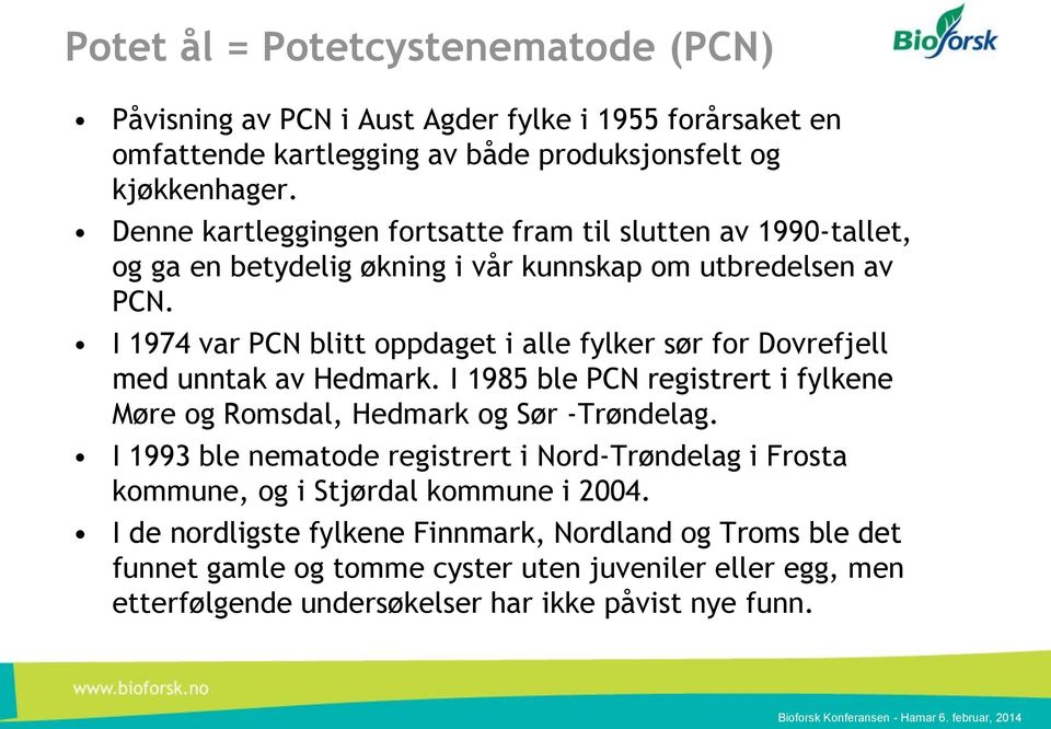 I 1974 var PCN blitt oppdaget i alle fylker sør for Dovrefjell med unntak av Hedmark. I 1985 ble PCN registrert i fylkene Møre og Romsdal, Hedmark og Sør -Trøndelag.