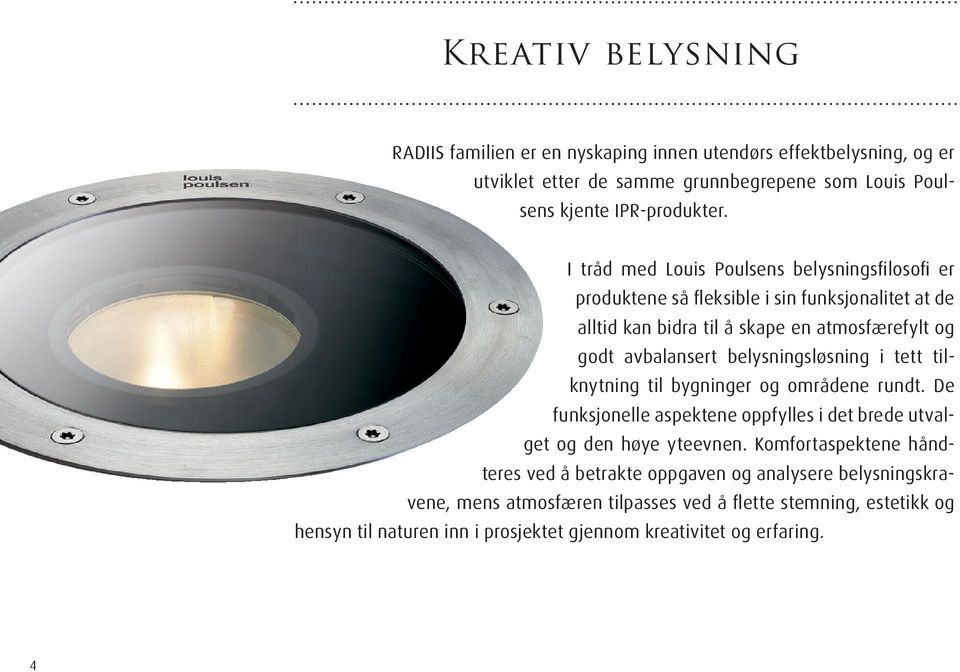 belysningsløsning i tett tilknytning til bygninger og områdene rundt. De funksjonelle aspektene oppfylles i det brede utvalget og den høye yteevnen.