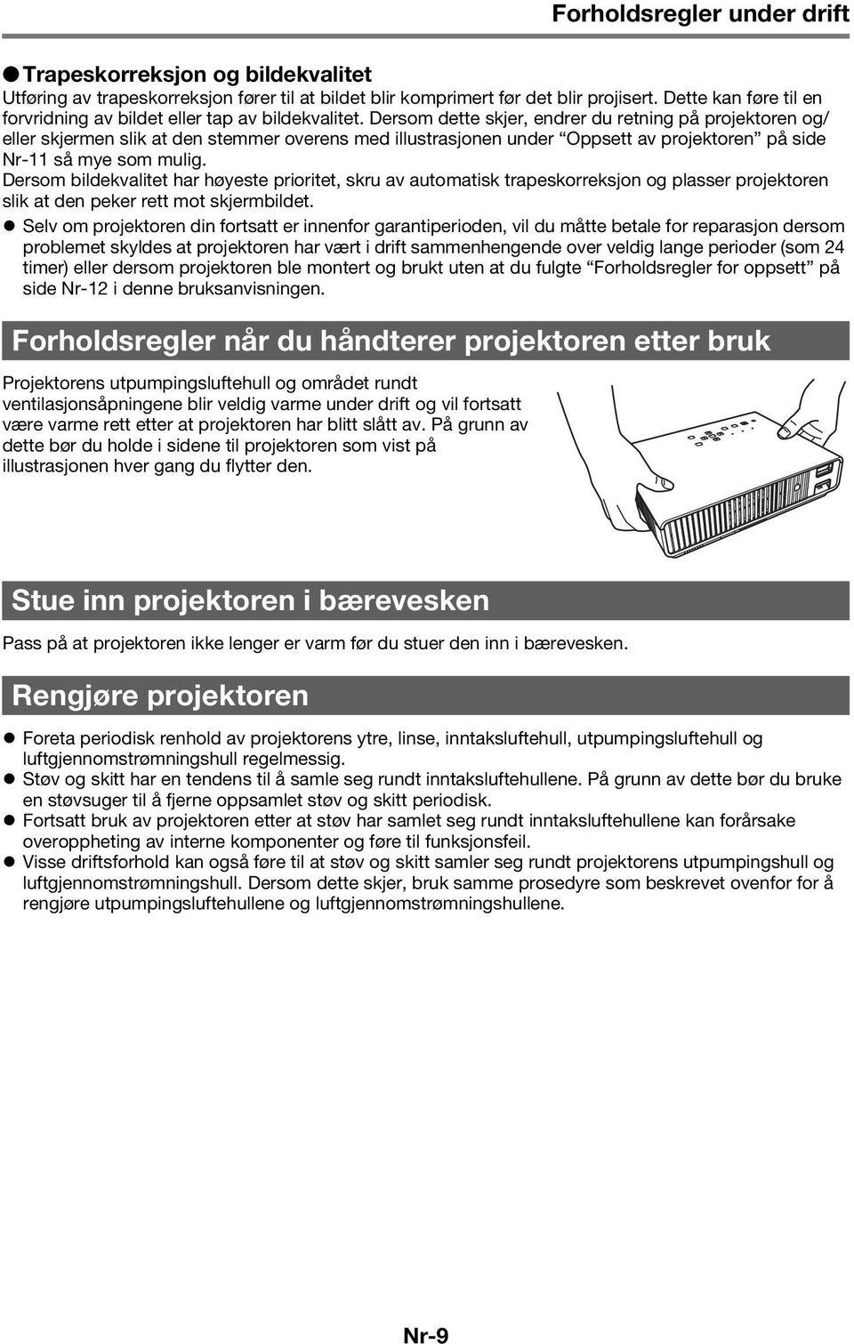 Dersom dette skjer, endrer du retning på projektoren og/ eller skjermen slik at den stemmer overens med illustrasjonen under Oppsett av projektoren på side Nr-11 så mye som mulig.