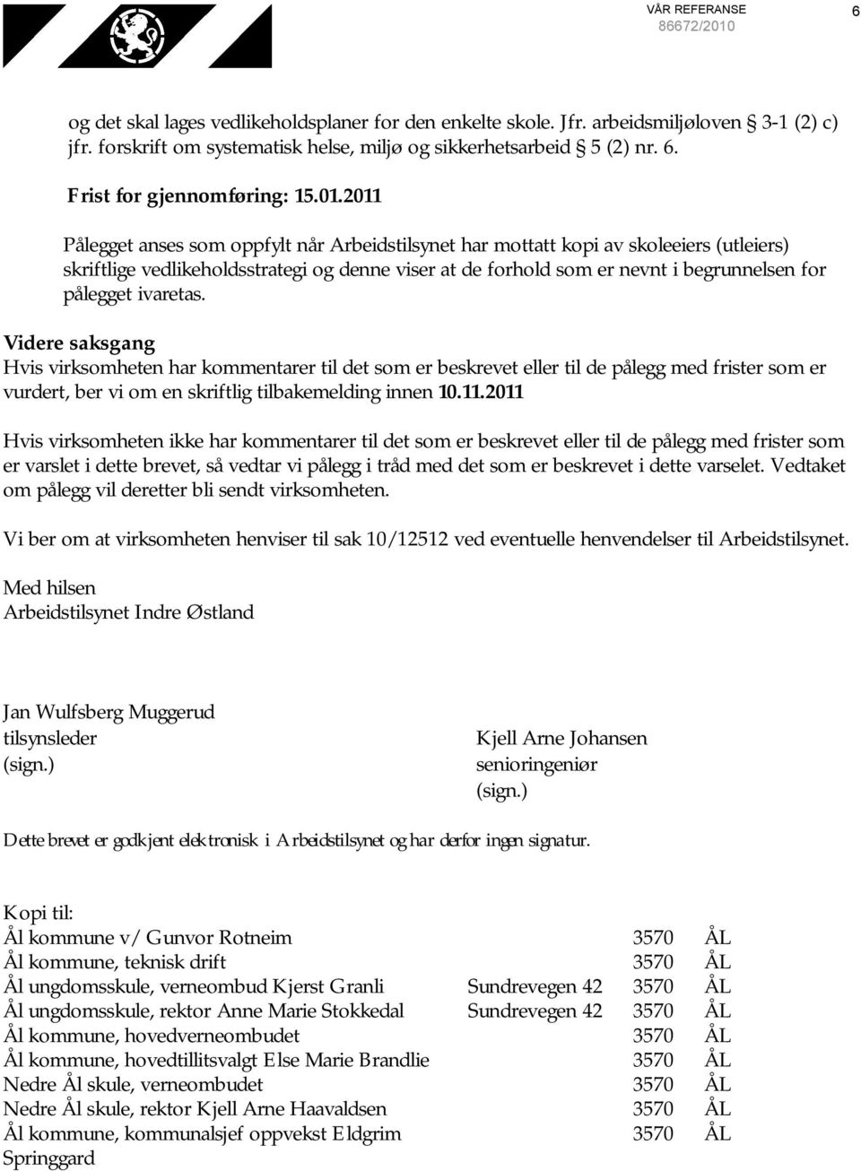 ivaretas. Videre saksgang Hvis virksomheten har kommentarer til det som er beskrevet eller til de pålegg med frister som er vurdert, ber vi om en skriftlig tilbakemelding innen 10.11.