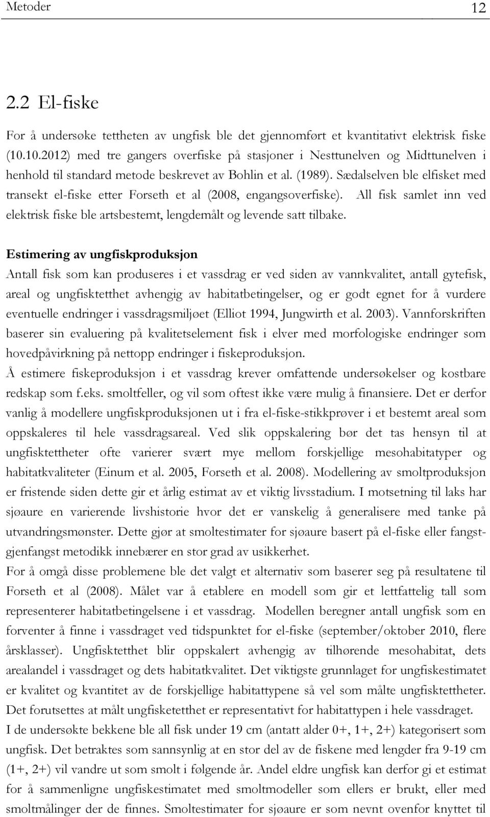 Sædalselven ble elfisket med transekt el-fiske etter Forseth et al (2008, engangsoverfiske). All fisk samlet inn ved elektrisk fiske ble artsbestemt, lengdemålt og levende satt tilbake.