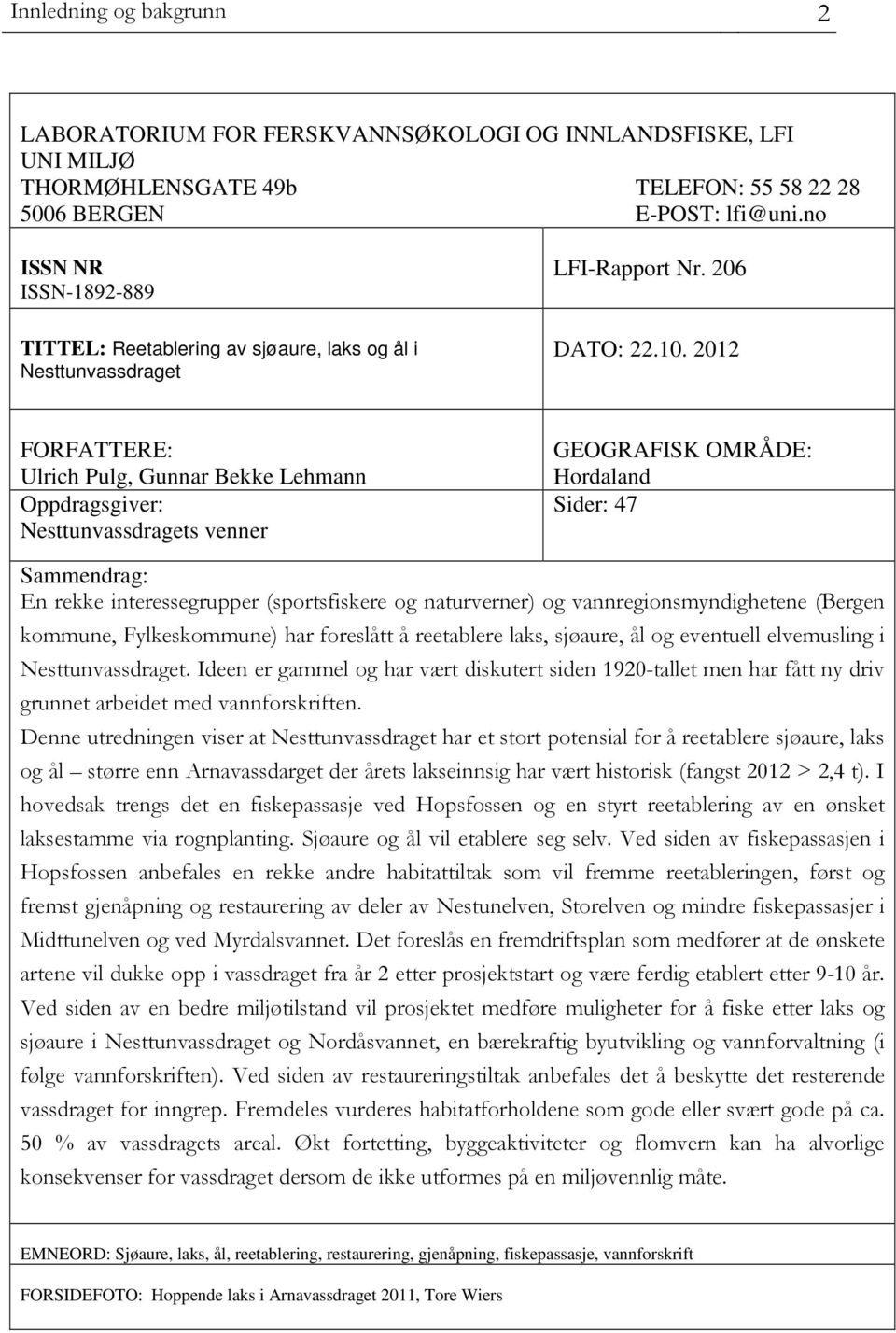 2012 FORFATTERE: Ulrich Pulg, Gunnar Bekke Lehmann Oppdragsgiver: Nesttunvassdragets venner GEOGRAFISK OMRÅDE: Hordaland Sider: 47 Sammendrag: En rekke interessegrupper (sportsfiskere og naturverner)