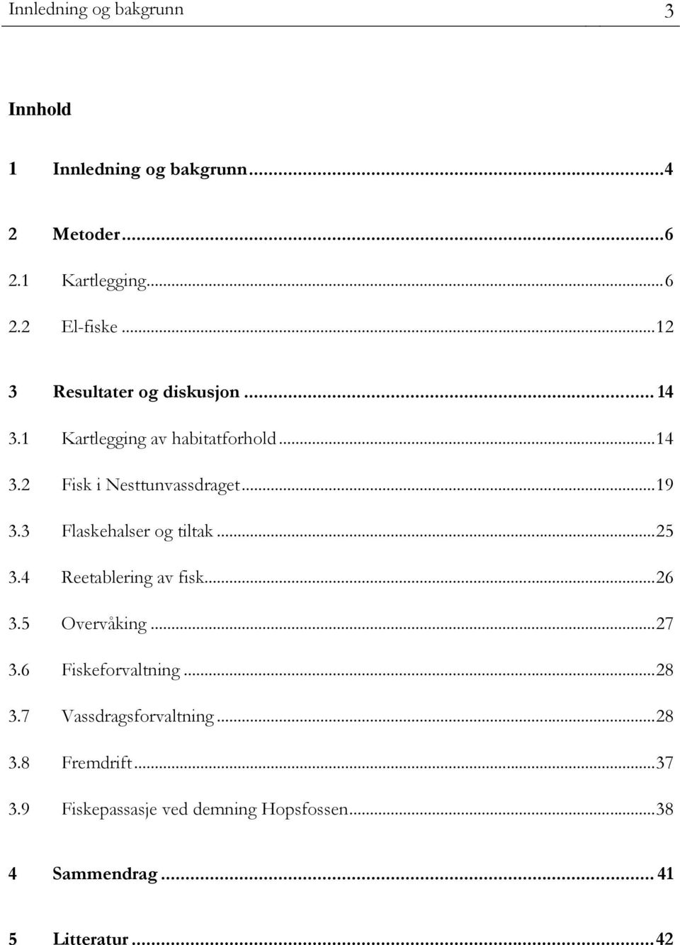 3 Flaskehalser og tiltak... 25 3.4 Reetablering av fisk... 26 3.5 Overvåking... 27 3.6 Fiskeforvaltning... 28 3.