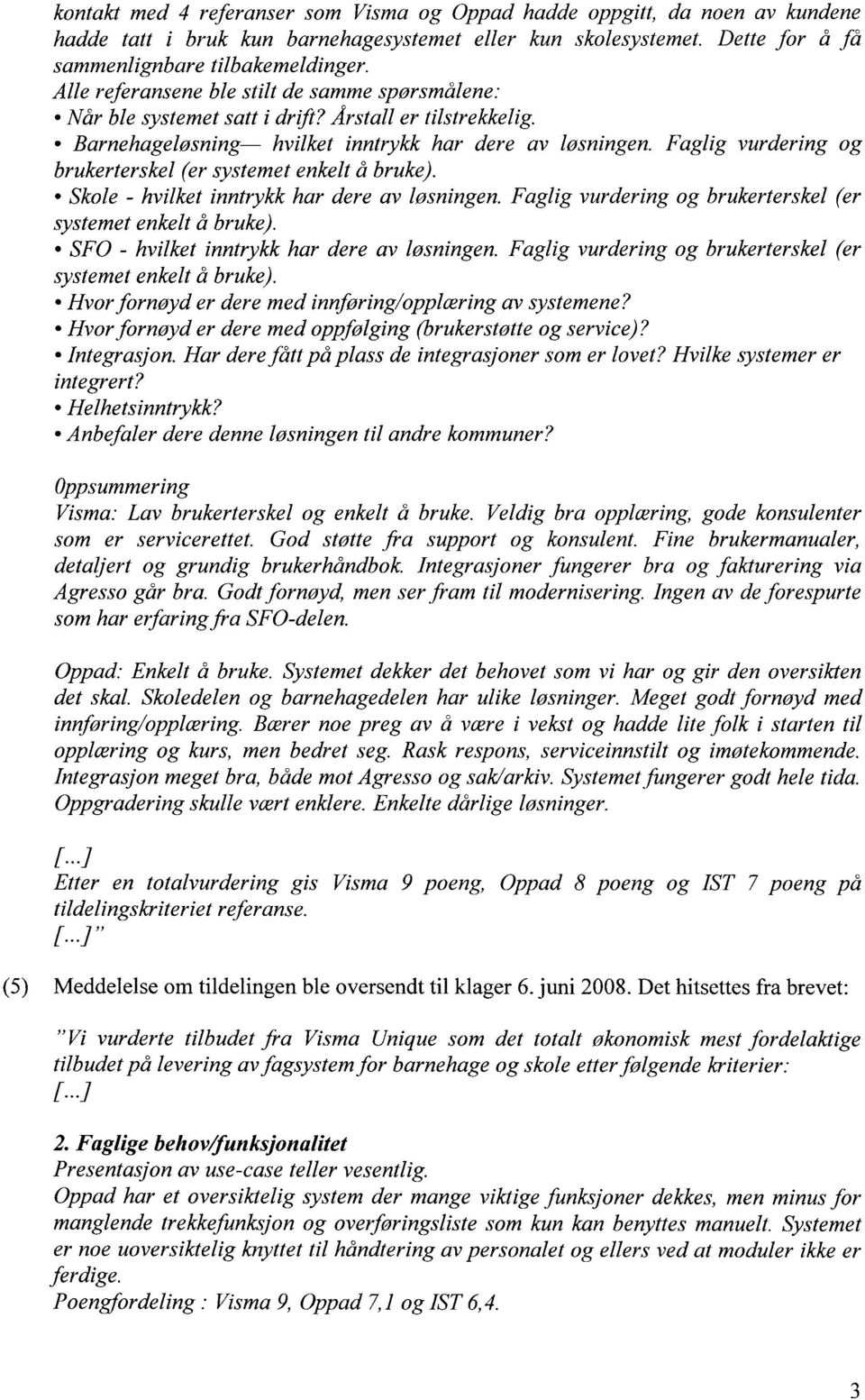 Faglig vurdering og brukerterskel (er systemet enkelt å bruke). Skole - hvilket inntrykk har dere av løsningen. Faglig vurdering og brukerterskel (er systemet enkelt å bruke).