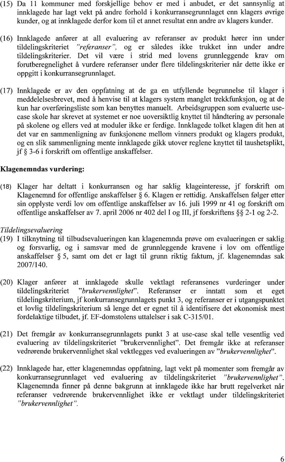 (16) Innklagede anfører at all evaluering av referanser av produkt hører inn under tildelingskriteriet "referanser", og er således ikke trukket inn under andre tildelingskriterier.