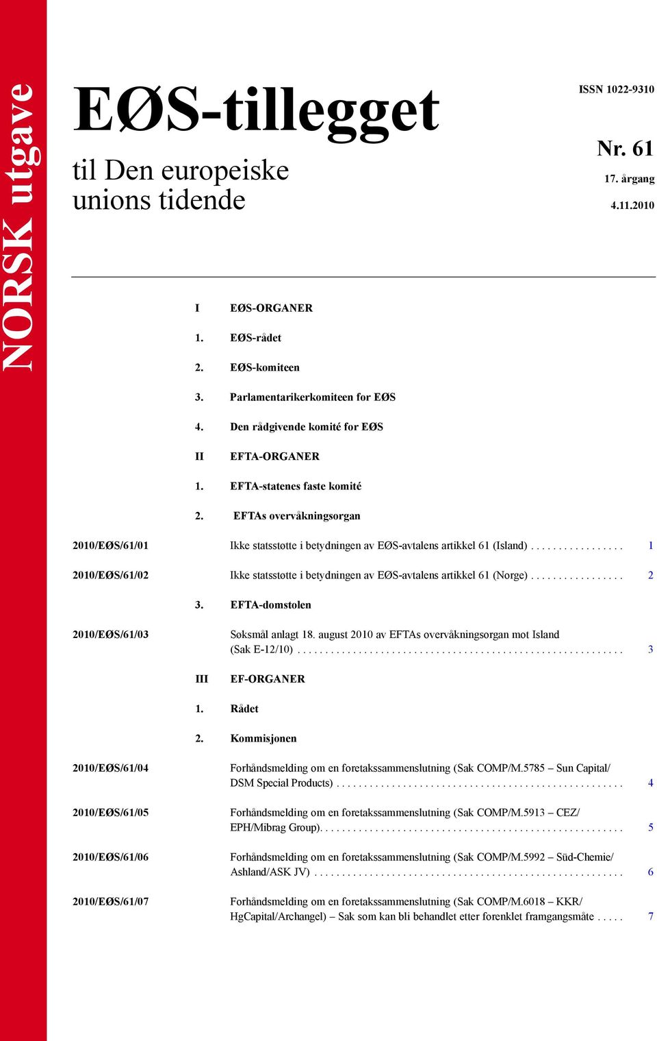 ................ 1 2010/EØS/61/02 Ikke statsstøtte i betydningen av EØS-avtalens artikkel 61 (Norge)................. 2 3. EFTA-domstolen 2010/EØS/61/03 Søksmål anlagt 18.