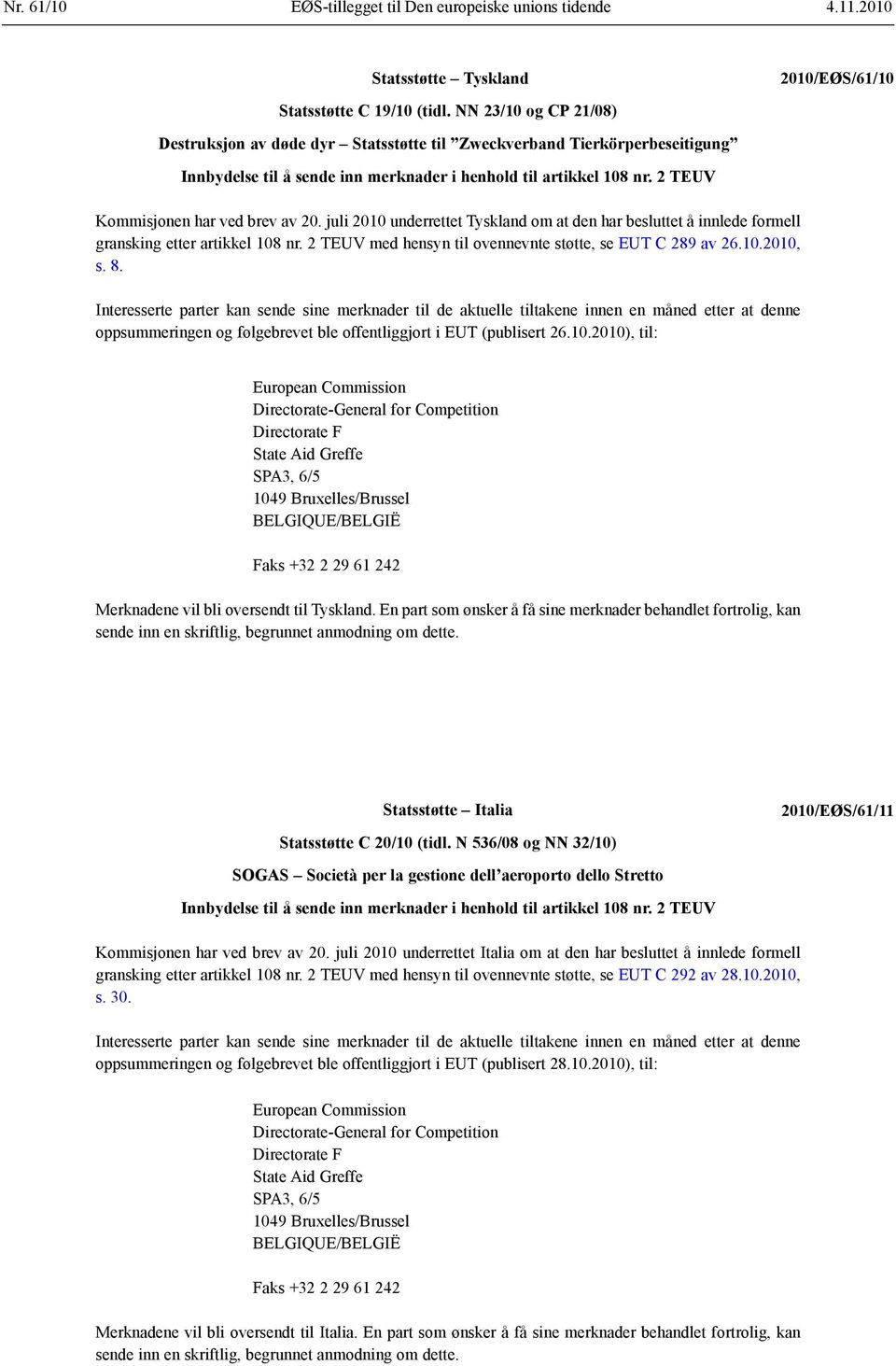 2 TEUV Kommisjonen har ved brev av 20. juli 2010 underrettet Tyskland om at den har besluttet å innlede formell gransking etter artikkel 108 nr.