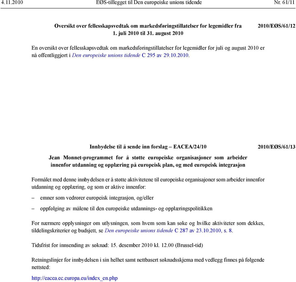 2010/EØS/61/12 En oversikt over fellesskapsvedtak om markedsføringstillatelser for legemidler for juli og er nå offentliggjort i Den europeiske unions tidende C 295 av 29.10.2010. Innbydelse til å