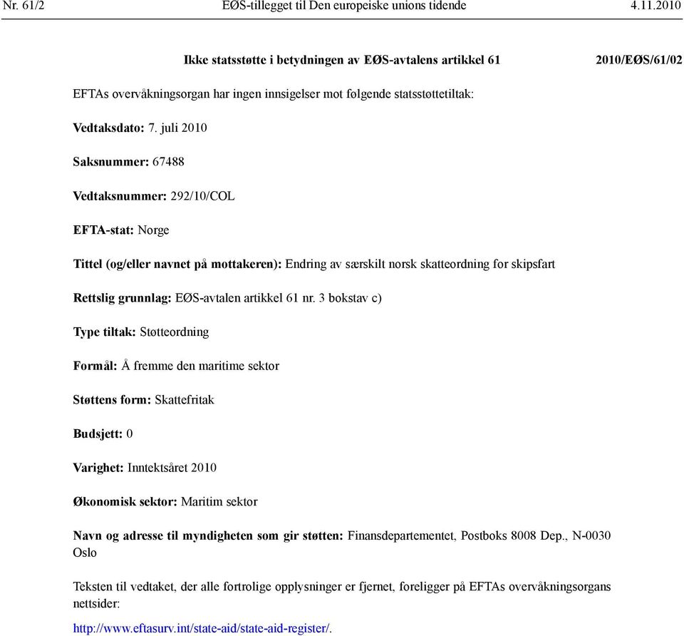 juli 2010 Saksnummer: 67488 Vedtaksnummer: 292/10/COL EFTA-stat: Norge Tittel (og/eller navnet på mottakeren): Endring av særskilt norsk skatteordning for skipsfart Rettslig grunnlag: EØS-avtalen