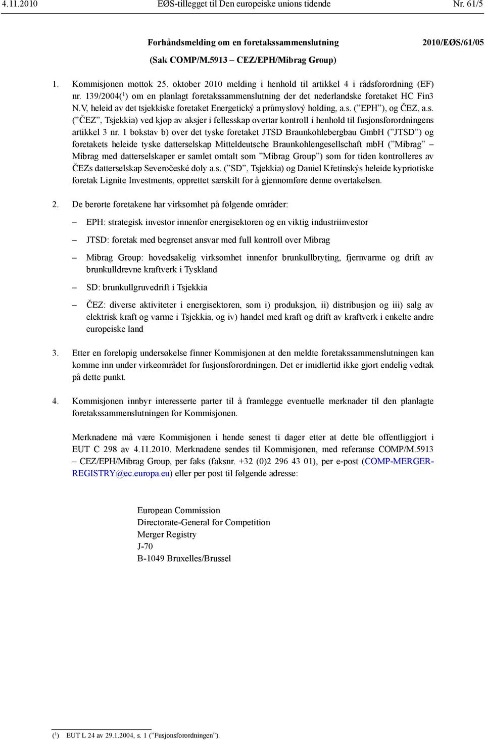 V, heleid av det tsjekkiske foretaket Energetický a průmyslový holding, a.s. ( EPH ), og ČEZ, a.s. ( ČEZ, Tsjekkia) ved kjøp av aksjer i fellesskap overtar kontroll i henhold til fusjonsforordningens artikkel 3 nr.