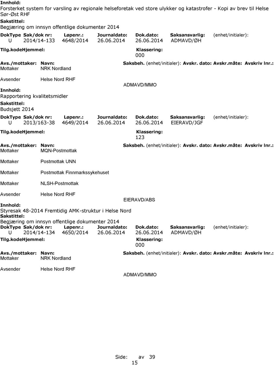 06.2014 26.06.2014 EIERAVD/JGF MQN-Postmottak 123 Postmottak UNN Postmottak Finnmarkssykehuset NLSH-Postmottak EIERAVD/ABS Styresak 48-2014 Fremtidig