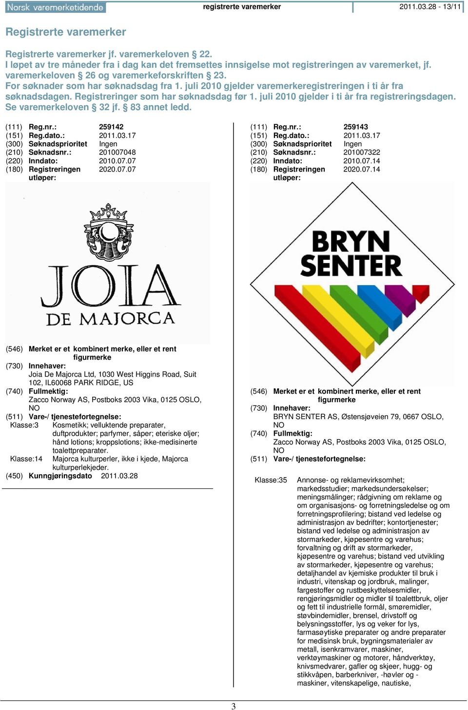 juli 2010 gjelder varemerkeregistreringen i ti år fra søknadsdagen. Registreringer som har søknadsdag før 1. juli 2010 gjelder i ti år fra registreringsdagen. Se varemerkeloven 32 jf. 83 annet ledd.