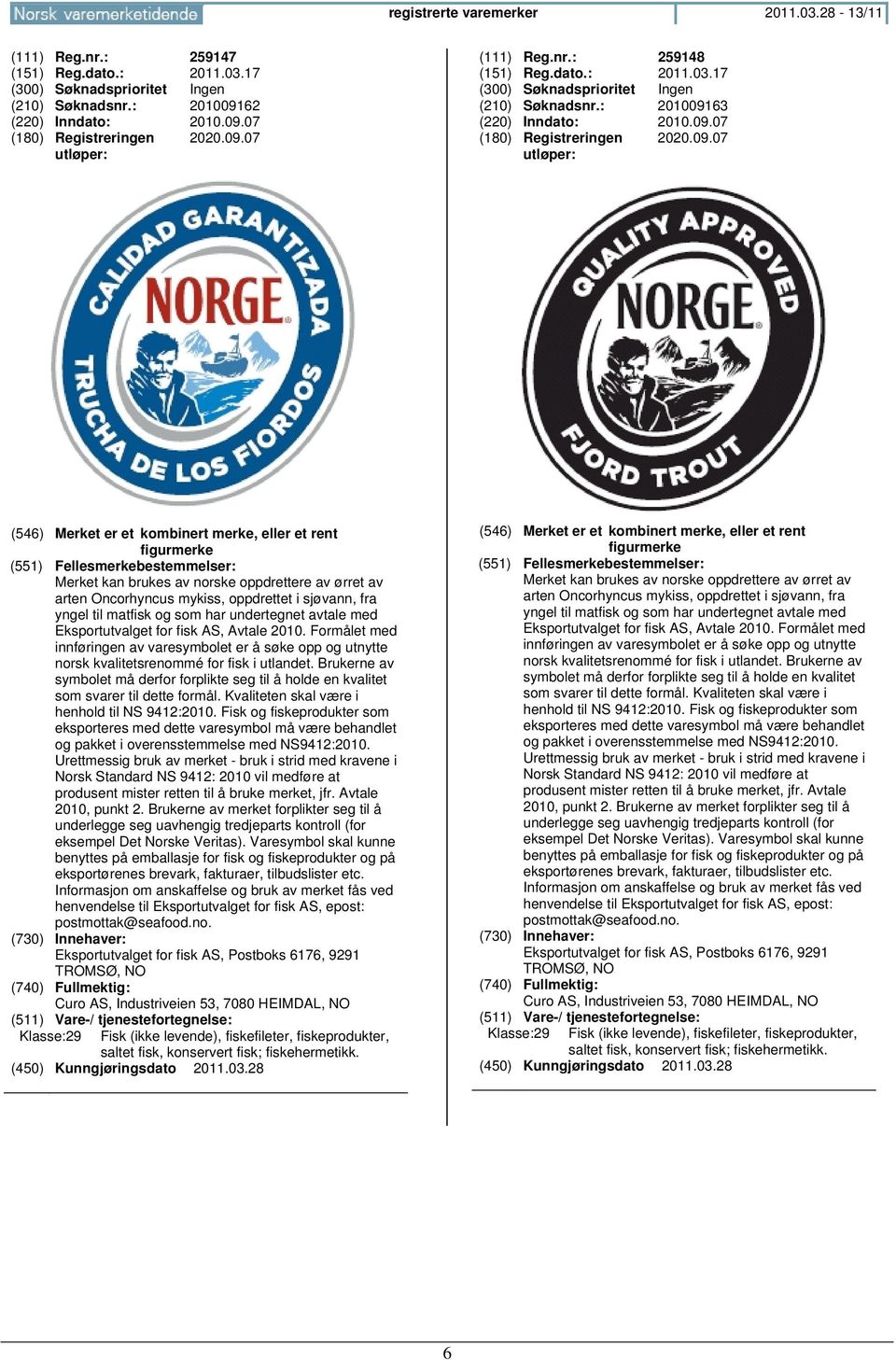 med Eksportutvalget for fisk AS, Avtale 2010. Formålet med innføringen av varesymbolet er å søke opp og utnytte norsk kvalitetsrenommé for fisk i utlandet.