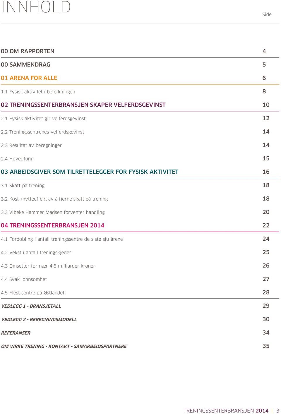 2 Kost-/nytteeffekt av å fjerne skatt på trening 3.3 Vibeke Hammer Madsen forventer handling 04 TRENINGSSENTERBRANSJEN 2014 4.1 Fordobling i antall treningssentre de siste sju årene 4.