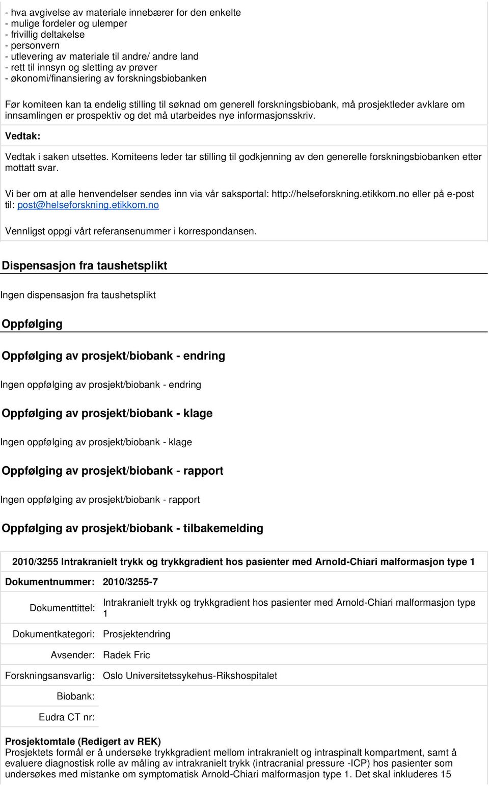 utarbeides nye informasjonsskriv. Vedtak i saken utsettes. Komiteens leder tar stilling til godkjenning av den generelle forskningsbiobanken etter mottatt svar.