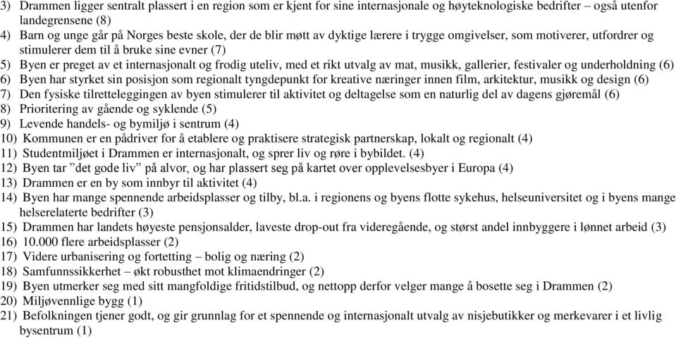 musikk, gallerier, festivaler og underholdning (6) 6) Byen har styrket sin posisjon som regionalt tyngdepunkt for kreative næringer innen film, arkitektur, musikk og design (6) 7) Den fysiske