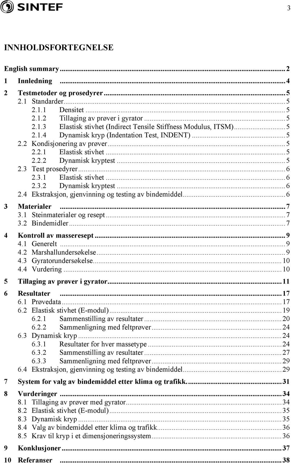 3.1 Elastisk stivhet...6 2.3.2 Dynamisk kryptest...6 2.4 Ekstraksjon, gjenvinning og testing av bindemiddel...6 3 Materialer...7 3.1 Steinmaterialer og resept...7 3.2 Bindemidler.