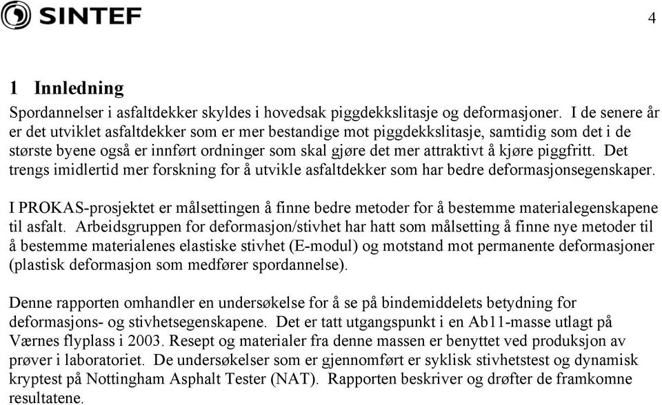 piggfritt. Det trengs imidlertid mer forskning for å utvikle asfaltdekker som har bedre deformasjonsegenskaper.