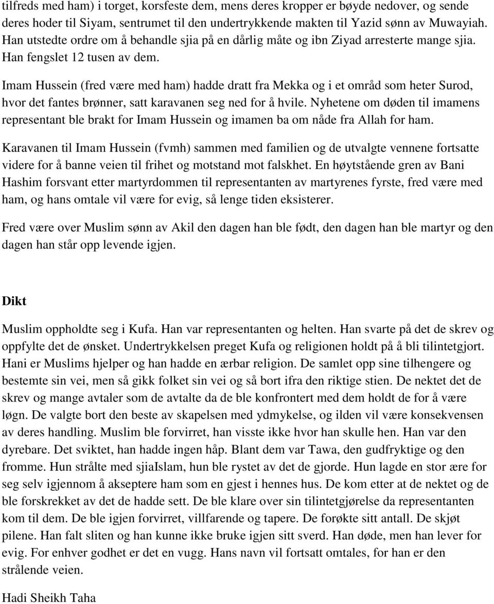 Imam Hussein (fred være med ham) hadde dratt fra Mekka og i et områd som heter Surod, hvor det fantes brønner, satt karavanen seg ned for å hvile.